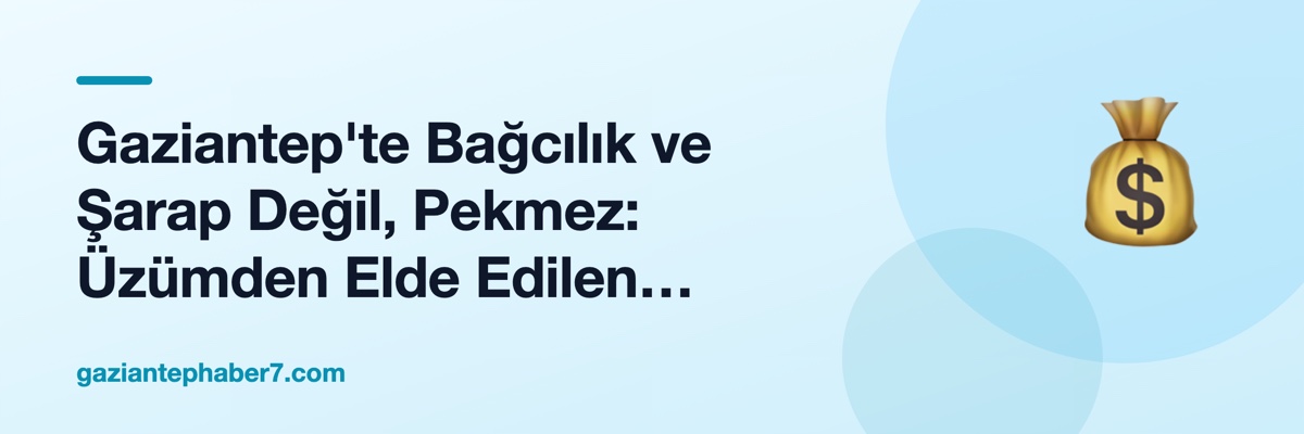 Gaziantep'te Bağcılık ve Şarap Değil, Pekmez: Üzümden Elde Edilen Geleneksel Ürünlerin Ekonomisi