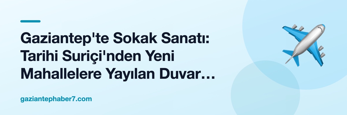 Gaziantep'te Sokak Sanatı: Tarihi Suriçi'nden Yeni Mahallelere Yayılan Duvar Resmi Hareketi